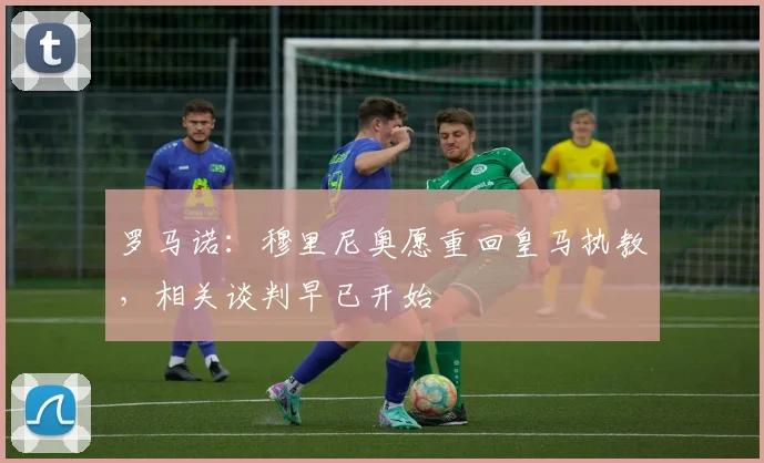 罗马诺：穆里尼奥愿重回皇马执教，相关谈判早已开始