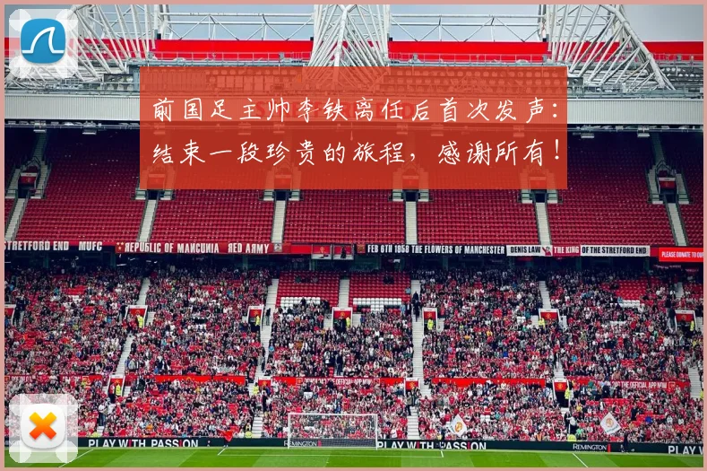 前国足主帅李铁离任后首次发声：结束一段珍贵的旅程，感谢所有！