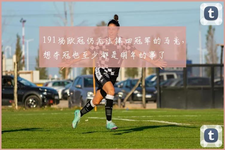 191场欧冠仍无法捧回冠军的马竞，想夺冠也至少都是明年的事了