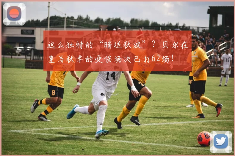 这么独特的“暗送秋波”？贝尔在皇马秋季的受伤场次已打62场！