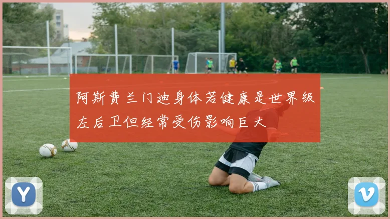 阿斯费兰门迪身体若健康是世界级左后卫但经常受伤影响巨大