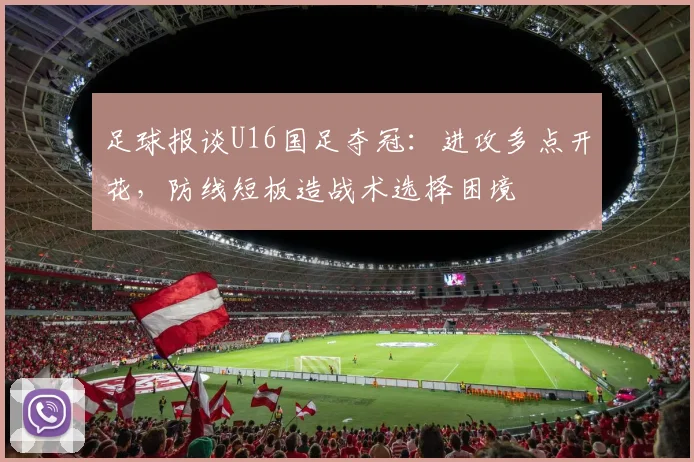 足球报谈U16国足夺冠：进攻多点开花，防线短板造战术选择困境