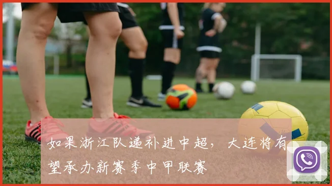 如果浙江队递补进中超，大连将有望承办新赛季中甲联赛