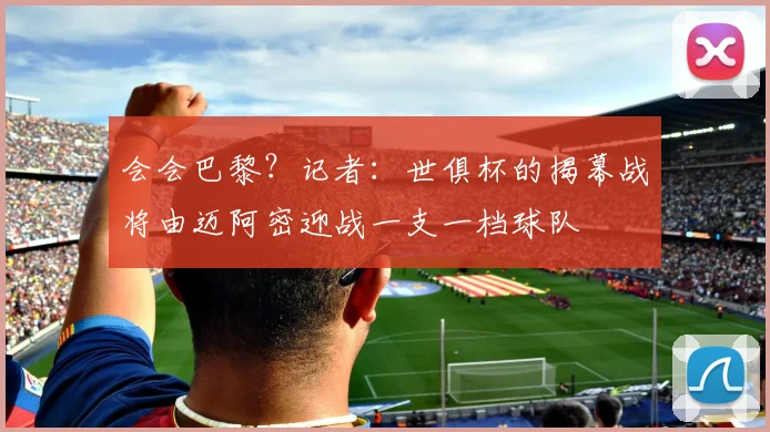 会会巴黎？记者：世俱杯的揭幕战将由迈阿密迎战一支一档球队